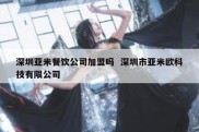 深圳亚米餐饮公司加盟吗  深圳市亚米欧科技有限公司