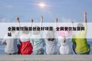 全国餐饮加盟创业好项目  全国餐饮加盟网站