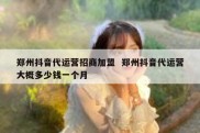 郑州抖音代运营招商加盟  郑州抖音代运营大概多少钱一个月