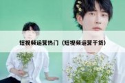 短视频运营热门（短视频运营干货）