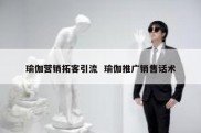 瑜伽营销拓客引流  瑜伽推广销售话术