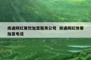 南通网红餐饮加盟服务公司  南通网红快餐加盟电话