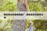 西安竞价托管网络推广  网络竞价托管多少钱