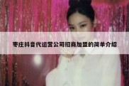 枣庄抖音代运营公司招商加盟的简单介绍