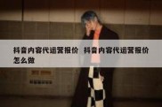 抖音内容代运营报价  抖音内容代运营报价怎么做