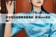 武汉竞价托管哪家服务好  武汉sem竞价推广