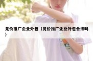 竞价推广企业外包（竞价推广企业外包合法吗）