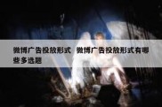 微博广告投放形式  微博广告投放形式有哪些多选题