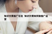 知识付费推广引流  知识付费如何做推广运营