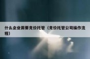 什么企业需要竞价托管（竞价托管公司操作流程）