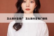 怎么做抖音推广  怎么做抖音推广赚钱