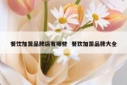 餐饮加盟品牌店有哪些  餐饮加盟品牌大全