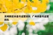 光明新区抖音代运营团队  广州抖音代运营团队