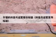 不错的抖音代运营报价标语（抖音代运营宣传标语）