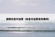 薛辉抖音代运营（抖音代运营有效果吗）