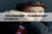 今日头条信息流推广  今日头条信息流推广开户联系方式