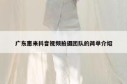 广东惠来抖音视频拍摄团队的简单介绍