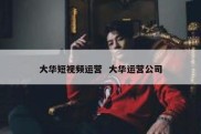大华短视频运营  大华运营公司
