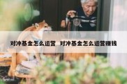 对冲基金怎么运营  对冲基金怎么运营赚钱