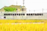 湖南餐饮加盟项目价格  湖南餐厅加盟排行榜