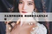 怎么强开精选联盟  精选联盟怎么成为正式版