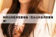 如何让抖音浏览量增加（怎么让抖音浏览量增加）