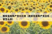 西安百度账户竞价托管（西安百度账户竞价托管怎么样）