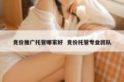 竞价推广托管哪家好  竞价托管专业团队