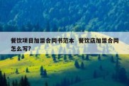 餐饮项目加盟合同书范本  餐饮店加盟合同怎么写?