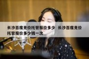 长沙百度竞价托管报价多少  长沙百度竞价托管报价多少钱一次
