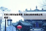 艾美士餐饮加盟费用  艾美仕厨具有限公司电话