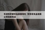 天津馋萃餐饮加盟赚钱吗  馋馋享食品有限公司招商电话