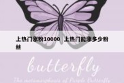 上热门涨粉10000  上热门能涨多少粉丝