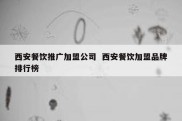 西安餐饮推广加盟公司  西安餐饮加盟品牌排行榜