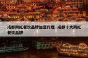 成都网红餐饮品牌加盟代理  成都十大网红餐饮品牌