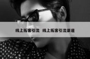 线上拓客引流  线上拓客引流渠道