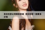 竞价托管公司哪家靠谱  竞价托管一般要多少钱
