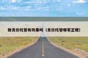 做竞价托管有效果吗（竞价托管哪家正规）