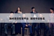 潍坊竞价托管平台  潍坊今日拍卖