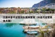 三亚抖音代运营团队视频策划（抖音代运营具体方案）