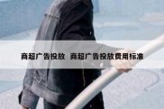 商超广告投放  商超广告投放费用标准