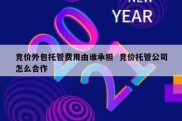 竞价外包托管费用由谁承担  竞价托管公司怎么合作