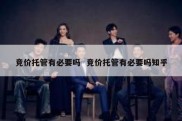 竞价托管有必要吗  竞价托管有必要吗知乎