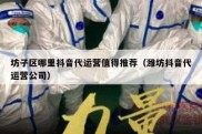 坊子区哪里抖音代运营值得推荐（潍坊抖音代运营公司）