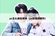 ps怎么做短视频（ps短视频制作）