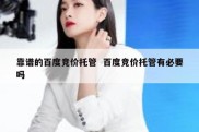靠谱的百度竞价托管  百度竞价托管有必要吗