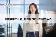 短视频推广计划  短视频推广计划官方入口