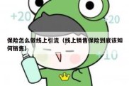 保险怎么做线上引流（线上销售保险到底该如何销售）