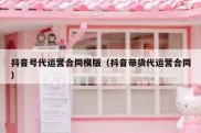 抖音号代运营合同模版（抖音带货代运营合同）