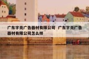 广东字亮广告器材有限公司  广东字亮广告器材有限公司怎么样